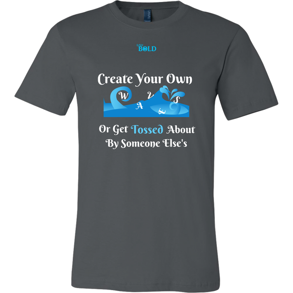 Create Your Own Waves Or Get Tossed About By Someone Else's - Men's T-Shirt - 9 Colors - LiVit BOLD