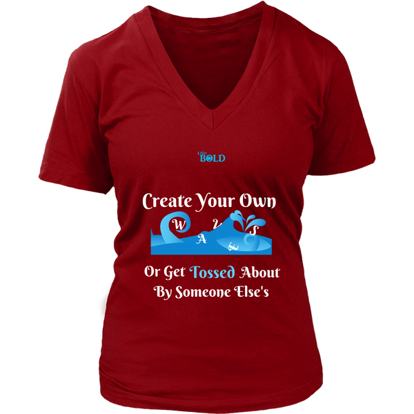 Create Your Own Waves Or Get Tossed About By Someone Else's - Women's T-Shirt - 7 Colors - LiVit BOLD