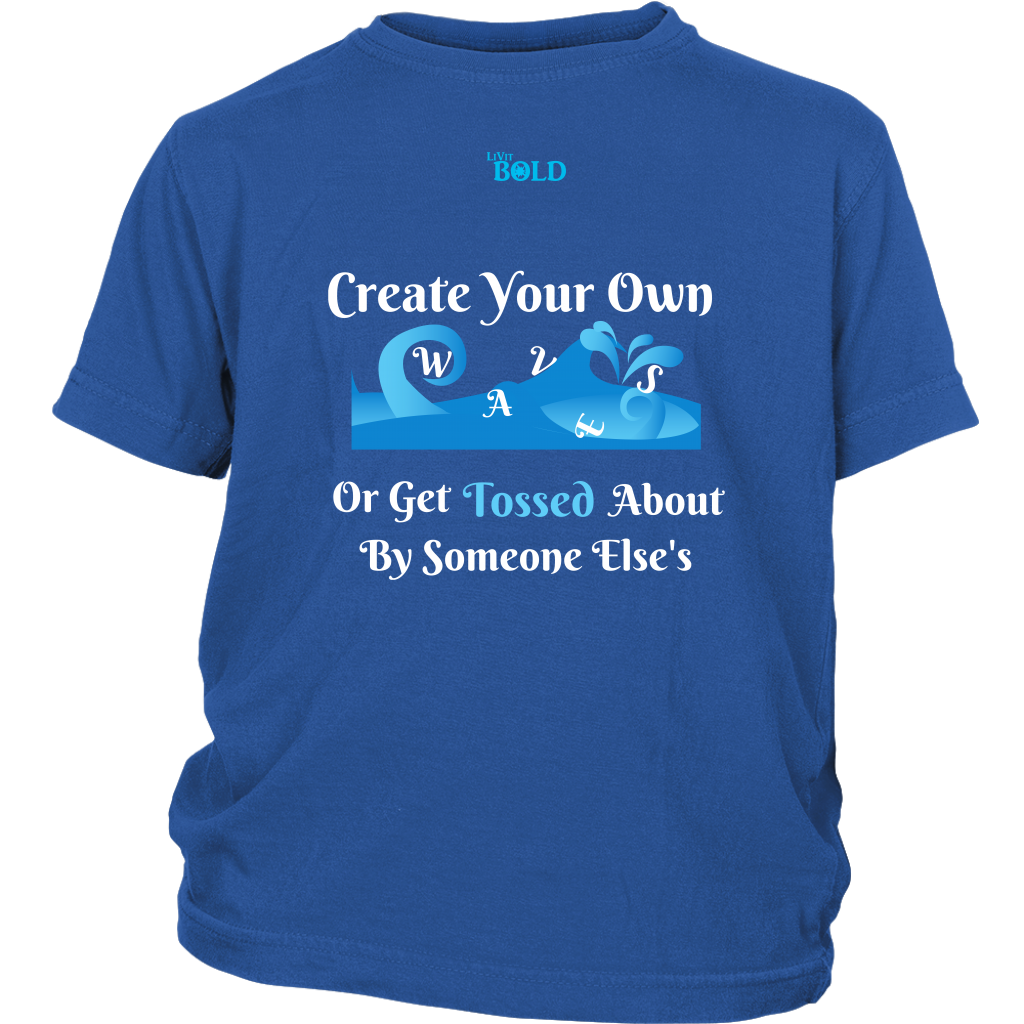 Create Your Own Waves Or Get Tossed About By Someone Else's - Youth T-Shirt - 4 Colors - LiVit BOLD