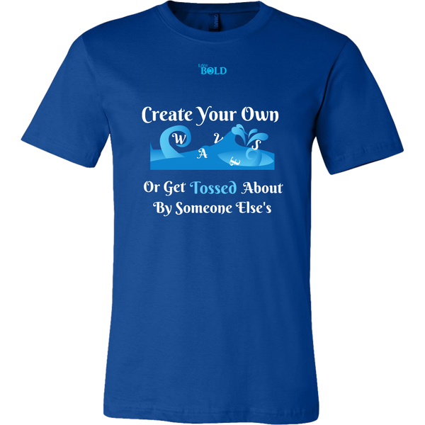 Create Your Own Waves Or Get Tossed About By Someone Else's - Men's T-Shirt - 9 Colors - LiVit BOLD