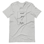 And Yet I Hope - Unisex T-Shirt (2 Colors)